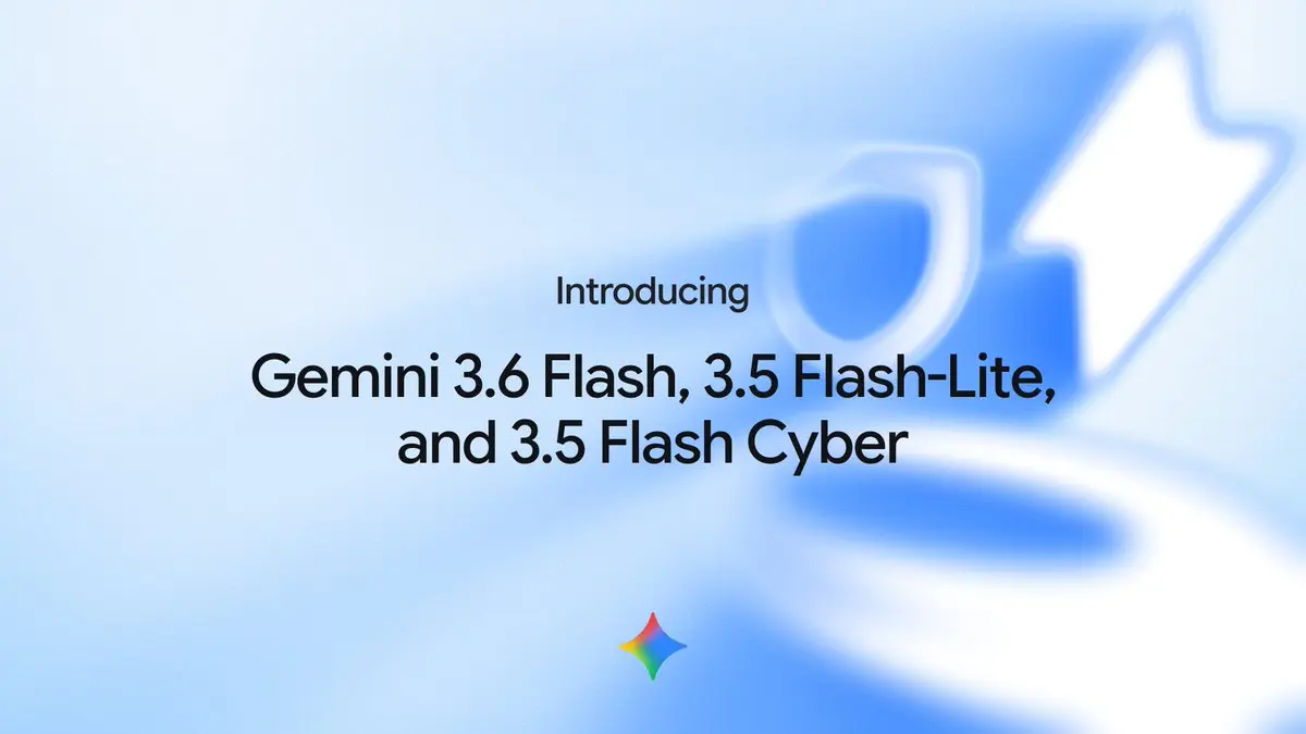 Gemini 3.6 Flash / Gemini 3.5 Flash-Lite / Gemini 3.5 Flash Cyber